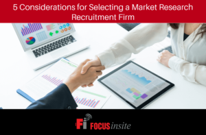 5 Considerations for Selecting a Market Research Recruitment Firm