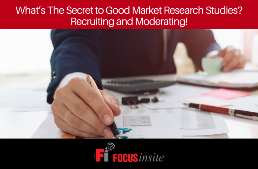 What’s The Secret to Good Market Research Studies? Recruiting and Moderating!